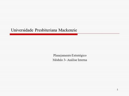 1 Universidade Presbiteriana Mackenzie Planejamento Estratégico Módulo 3- Análise Interna.