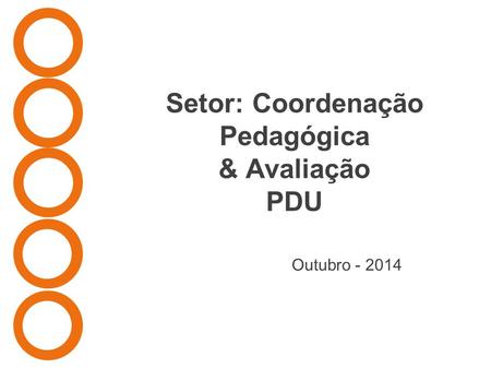 Setor: Coordenação Pedagógica & Avaliação PDU Company LOGO Outubro - 2014.
