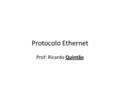 Protocolo Ethernet Prof: Ricardo Quintão. Roteiro CSMA CSMA/CD Ethernet Recuo Binário Exponencial.