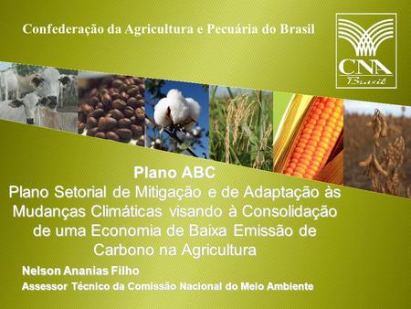 Confederação da Agricultura e Pecuária do Brasil Plano ABC Plano Setorial de Mitigação e de Adaptação às Mudanças Climáticas visando à Consolidação de.