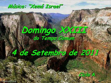 Música: “Xemá Israel” Domingo XXIII do Tempo Comum Domingo XXIII do Tempo Comum 4 de Setembro de 2011 Ciclo A.