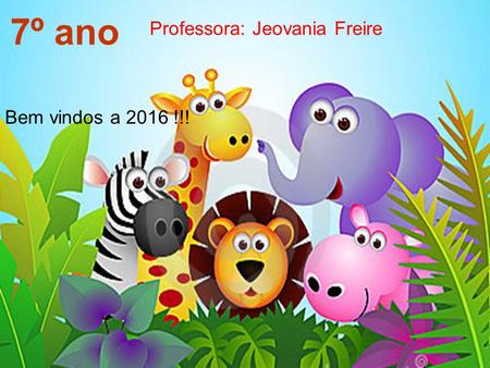 7º ano Professora: Jeovania Freire Bem vindos a 2016 !!!