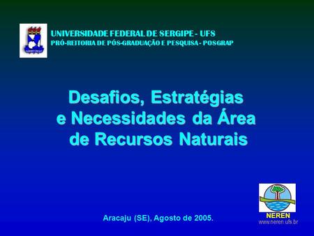 UNIVERSIDADE FEDERAL DE SERGIPE - UFS PRÓ-REITORIA DE PÓS-GRADUAÇÃO E PESQUISA - POSGRAP Desafios, Estratégias e Necessidades da Área de Recursos Naturais.
