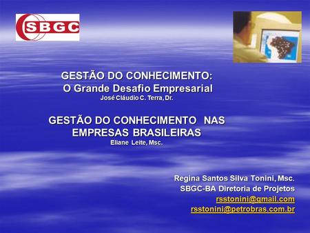 Regina Santos Silva Tonini, Msc. SBGC-BA Diretoria de Projetos  GESTÃO DO CONHECIMENTO: O Grande Desafio.
