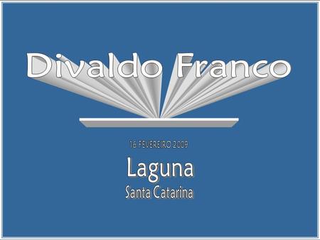 Esteve em Laguna, Santa Catarina, em 16-02-2009, o incomparável orador espírita Divaldo Pereira Franco. Atendendo ao convite do Centro Espírita Fé,