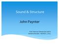 Sound & Structure John Paynter Prof. Marcos Câmara de Castro Adriana Moraes - MEMES I, 2015.