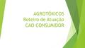 AGROTÓXICOS Roteiro de Atuação CAO CONSUMIDOR. Resumo  O uso excessivo ou indevido de agrotóxicos nos produtos agrícolas produzidos no Brasil, em especial.