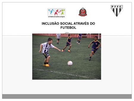 INCLUSÃO SOCIAL ATRAVÉS DO FUTEBOL. Porto Ferreira Futebol Clube, fundada em 1912 por um grupo de esportistas, tem por finalidade principal promover e.