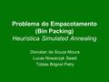 Problema do Empacotamento (Bin Packing) Heurística Simulated Annealing Dionatan de Souza Moura Lucas Nowaczyk Seadi Tobias Brignol Petry.