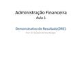 Administração Financeira Aula 1 Demonstrativo de Resultado(DRE) Prof. Dr. Gustavo da Rosa Borges.