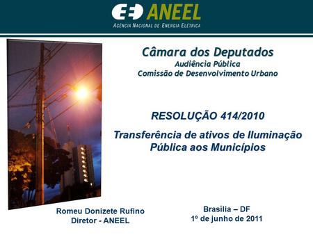 Romeu Donizete Rufino Diretor - ANEEL Brasília – DF 1º de junho de 2011 RESOLUÇÃO 414/2010 Transferência de ativos de Iluminação Pública aos Municípios.