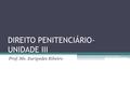 DIREITO PENITENCIÁRIO- UNIDADE III Prof. Me. Euripedes Ribeiro.