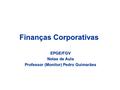 Finanças Corporativas EPGE/FGV Notas de Aula Professor (Monitor) Pedro Guimarães.
