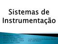 Sistemas de Instrumentação Ellen Moallem - 13923 Danusa Teixeira - 13921 Henrique Nora Neto - 13931 Luciana L. de Barros - 13938 Vania R. Lança - 13956.