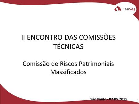 1 II ENCONTRO DAS COMISSÕES TÉCNICAS Comissão de Riscos Patrimoniais Massificados São Paulo - 07.05.2015.