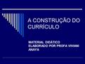 A CONSTRUÇÃO DO CURRÍCULO MATERIAL DIDÁTICO ELABORADO POR PROFA VIVIANI ANAYA.