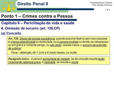 Prof. Rodrigo Carmona Faculdade Anísio Teixeira - 1 - Direito Penal II Ponto 1 – Crimes contra a Pessoa 6. Omissão de socorro (art. 135,CP) (a) Conceito.
