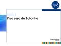 Processo de Bolonha Grupo Lusófona Abril, 2007. 1 -- Aspectos Introdutórios a)Fundamentos da Declaração de Bolonha Constatação da falta de competitividade.