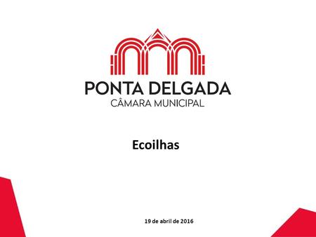Ecoilhas 19 de abril de 2016. Ecoilhas existentes em Ponta Delgada Aljube av. D. João III (7) dr. Hugo Moreira av. Comunidades Eng.º D.Magalhães Pd. M.