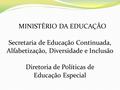 MINISTÉRIO DA EDUCAÇÃO Secretaria de Educação Continuada, Alfabetização, Diversidade e Inclusão Diretoria de Políticas de Educação Especial.