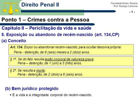 Prof. Rodrigo Carmona Faculdade Anísio Teixeira - 1 - Direito Penal II Ponto 1 – Crimes contra a Pessoa 5. Exposição ou abandono de recém-nascido (art.