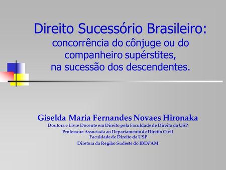 Direito Sucessório Brasileiro: concorrência do cônjuge ou do companheiro supérstites, na sucessão dos descendentes. Giselda Maria Fernandes Novaes Hironaka.
