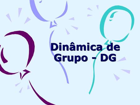 Dinâmica de Grupo - DG. Sua utilização deve responder a objetivos específicos de uma determinada estratégia educativa; a dinâmica de grupo constitui um.
