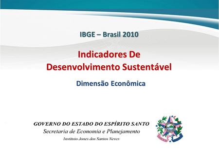 IBGE – Brasil 2010 Indicadores De Desenvolvimento Sustentável Dimensão Econômica.