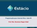 Programação para Internet Rica– Aula 05 Prof. Me. Ronnison Reges Vidal.