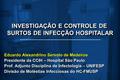 Eduardo Alexandrino Servolo de Medeiros Presidente da CCIH – Hospital São Paulo Prof. Adjunto Disciplina de Infectologia – UNIFESP Divisão de Moléstias.