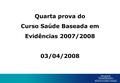 Quarta prova do Curso Saúde Baseada em Evidências 2007/2008 03/04/2008.