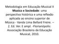 Metodologia em Educação Musical II Musica e Sociedade: uma perspectiva histórica e uma reflexão aplicada ao ensino superior de Música - Vanda Lima Bellard.