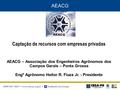 Captação de recursos com empresas privadas AEACG – Associação dos Engenheiros Agrônomos dos Campos Gerais – Ponta Grossa Engº Agrônomo Heitor R. Fiuza.