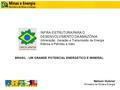 INFRA-ESTRUTURA PARA O DESENVOLVIMENTO DA AMAZÔNIA (Mineração, Geração e Transmissão de Energia Elétrica e Petróleo e Gás) BRASIL : UM GRANDE POTENCIAL.