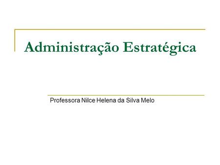 Administração Estratégica Professora Nilce Helena da Silva Melo.