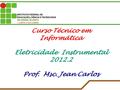 Curso Técnico em Informática Eletricidade Instrumental 2012.2 Prof. Msc. Jean Carlos.