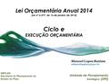 Lei Orçamentária Anual 2014 (Lei nº 6.477, de 16 de janeiro de 2014) Ciclo e EXECUÇÃO ORÇAMENTÁRIA Unidade de Planejamento Estratégico (UPE) SEPLAN Secretaria.
