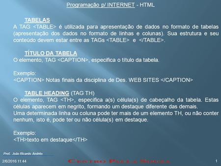 Programação p/ INTERNET - HTML Prof. João Ricardo Andrêo 2/6/2016 11:46 1 TABELAS A TAG é utilizada para apresentação de dados no formato de tabelas (apresentação.