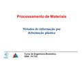 Processamento de Materiais Métodos de enformação por deformação plástica Curso de Engenharia Biomédica DEM - FCTUC.