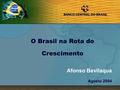 1 Afonso Bevilaqua Agosto 2004 O Brasil na Rota do Crescimento.