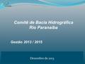 Dezembro de 2013 Comitê de Bacia Hidrográfica Rio Paranaíba Gestão 2013 / 2015.
