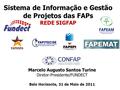 Marcelo Augusto Santos Turine Diretor-Presidente/FUNDECT Belo Horizonte, 31 de Maio de 2011 Sistema de Informação e Gestão de Projetos das FAPs REDE SIGFAP.