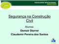 Segurança na Construção Civil Alunos: Osmair Storrer Claudemir Pereira dos Santos.