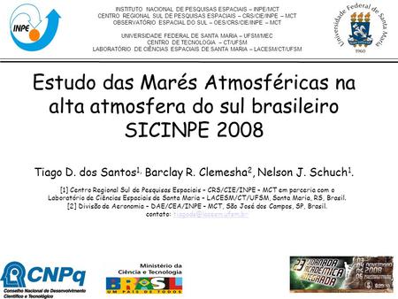 Estudo das Marés Atmosféricas na alta atmosfera do sul brasileiro SICINPE 2008 Tiago D. dos Santos 1, Barclay R. Clemesha 2, Nelson J. Schuch 1. [1] Centro.