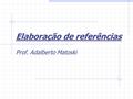 Elaboração de referências Prof. Adalberto Matoski.