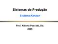 Sistemas de Produção Sistema Kanban Prof. Alberto Possetti, Dd. 2005.