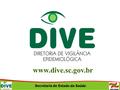 Secretaria de Estado da Saúde www.dive.sc.gov.br.