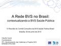 A Rede BVS no Brasil: contextualizando a BVS Saúde Pública Cláudia Guzzo Coordenadora PFI / Monitoramento das Instâncias e Projetos BVS BIREME/OPS/OMS.