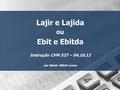 Lajir e Lajida ou Ebit e Ebitda Instrução CVM 527 – 04.10.12 por Aloisio Villeth Lemos.