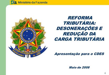 Ministério da Fazenda 11 REFORMA TRIBUTÁRIA: DESONERAÇÕES E REDUÇÃO DA CARGA TRIBUTÁRIA Apresentação para o CDES Maio de 2008.